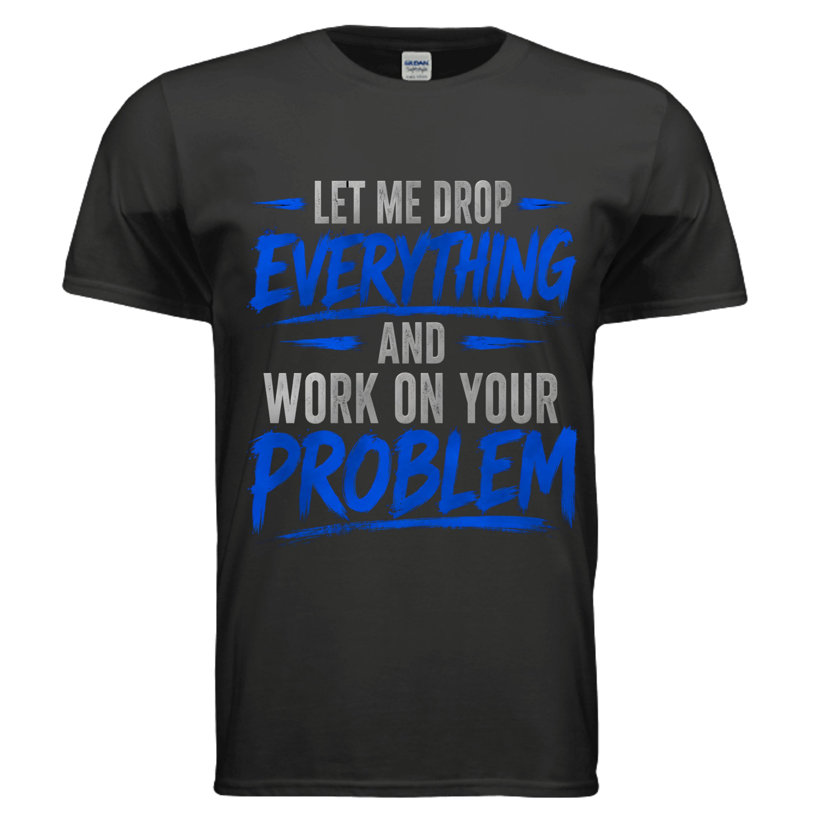 "Let Me Drop Everything & Work On Your Problem" Tee by Crazy Days Outdoors