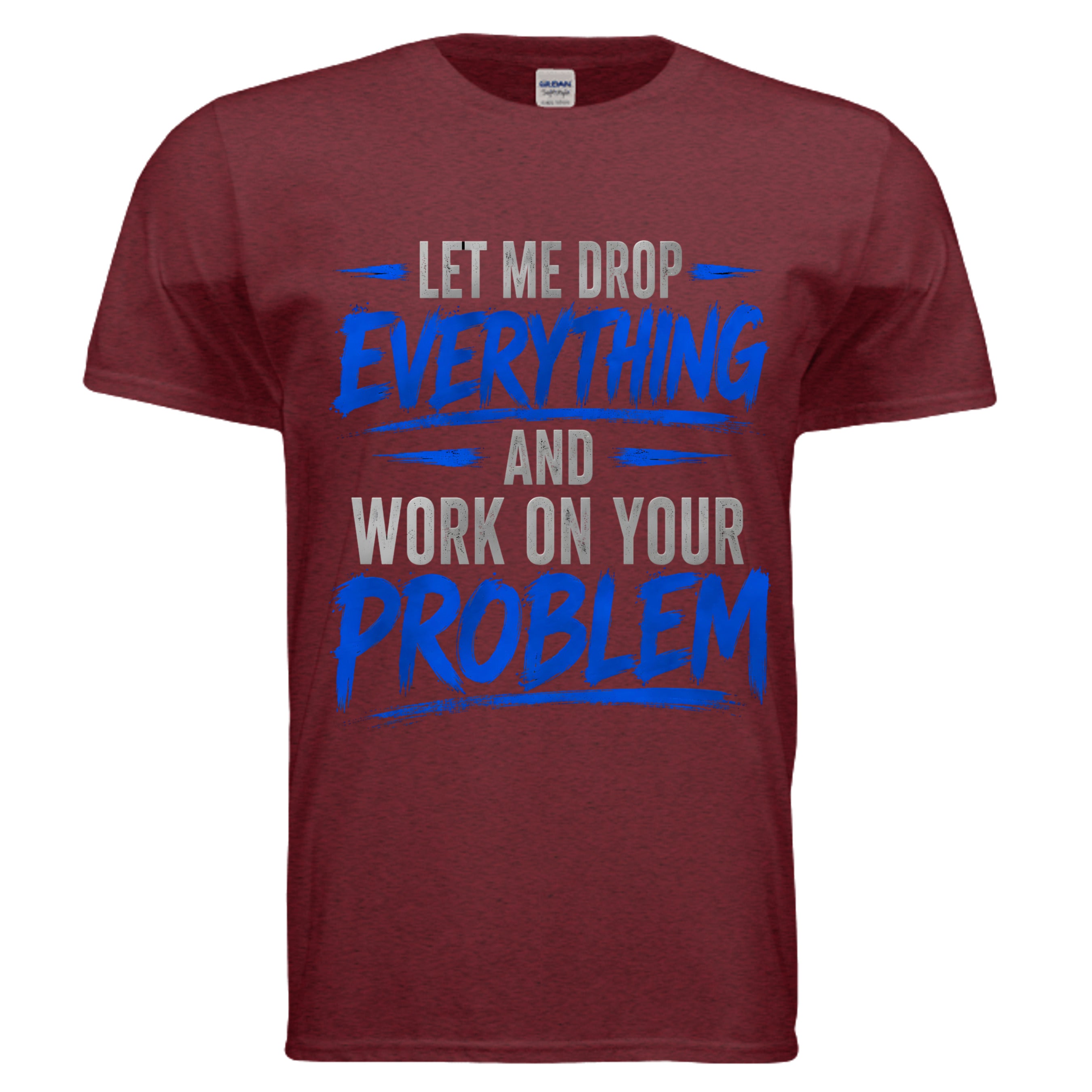 "Let Me Drop Everything & Work On Your Problem" Tee by Crazy Days Outdoors